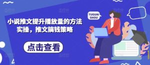 小说推文提升播放量的方法实操,推文搞钱策略-KJ分享
