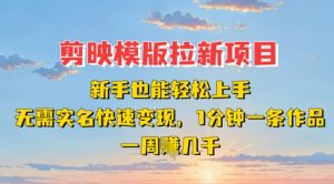 剪映模板拉新项目：新手也能轻松上手，无需实名，快速变现，一分钟一条作品，一周挣几k-KJ分享