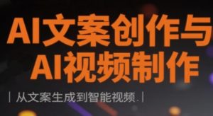 AI文案创作与AI视频制作实战课,从文案生成到智能视频-KJ分享