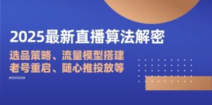 2025最新直播算法解密:选品策略、流量模型搭建、老号重启、随心推投放等-KJ分享