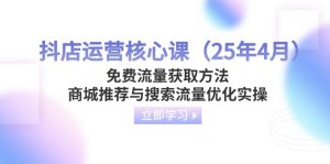 抖店运营核心课(25年4月)免费流量获取方法,商城推荐与搜索流量优化实操-KJ分享