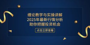 缠论教学与实操讲解，2025年最新行情分析，助你把握投资机会-KJ分享