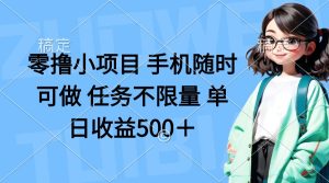 零撸小项目 手机随时可做 任务不限量 单日收益500＋-KJ分享