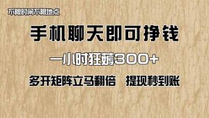 手机聊天即可赚钱,一小时狂薅300+!多开矩阵立马翻倍,提现秒到账!(…-KJ分享