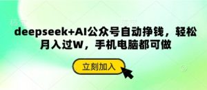 deepseek+AI公众号自动挣钱，轻松月入过W，手机电脑都可做-KJ分享