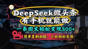 一条图文轻松变现500+,DeeSeep微头条,有手机就能做,简单复制粘贴,…-KJ分享