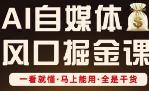 AI自媒体风口掘金课，一看就懂·马上能用·全是干货-KJ分享