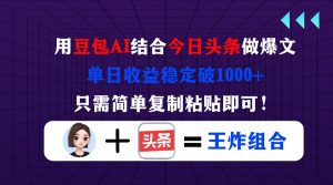 用豆包结合今日头条做爆文,单日收益稳定破1000+,只需简单复制粘贴即可!-KJ分享