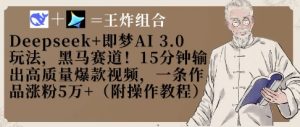 Deepseek+即梦AI3.0玩法,黑马赛道!15分钟输出高质量爆款视频,一条作品涨粉5W+-KJ分享