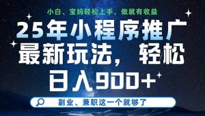 25年小程序推广最新玩法，轻松日入900+，副业、兼职这一个就够了-KJ分享