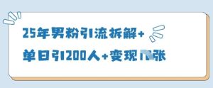 25年男粉引流拆解+单日引200人+变现多张-KJ分享