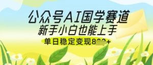 公众号AI国学爆文,国学赛道风口,新手小白也能轻松上手,单日稳定变现几张-KJ分享