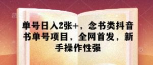 单号日入2张+,念书类抖音书单号项目,全网首发,新手操作性强-KJ分享