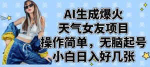 AI生成爆火天气女友项目，操作简单，无脑起号，小白日入好几张-KJ分享
