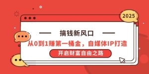 搞钱新风口,从0到1赚第一桶金,自媒体IP打造,开启财富自由之路-KJ分享