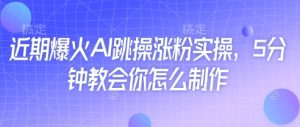 近期爆火AI跳操涨粉实操，5分钟教会你怎么制作-KJ分享