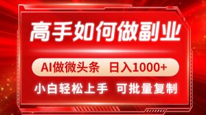 高手如何做副业,AI微头条 日入1000+,小白轻松上手-KJ分享