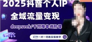 2025个人IP短视频带货(进阶版)全域流量变现,deepseek千川爆单进阶课-KJ分享