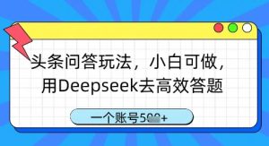 头条问答玩法,小白可做,用Deepseek去高效答题,一个账号几张-KJ分享