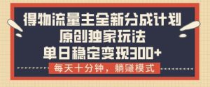 得物流量主全新分成计划模式，原创独家玩法，每天十分钟，躺挣模式，单日稳定变现3张+-KJ分享
