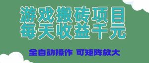游戏搬砖项目，每天收益千元，全自动操作可矩阵放大-KJ分享