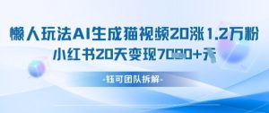 懒人玩法AI生成猫咪图片视频，20涨1.2W万粉，小红书商单20天变现7k-KJ分享