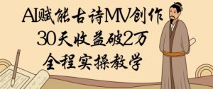 AI赋能古诗MV创作：30天收益破1W，全程实操教学-KJ分享