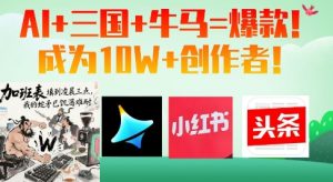 AI+三国+牛马=爆款!成为10W+创作者-KJ分享