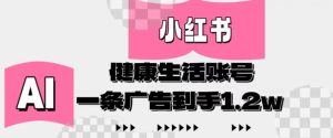 小红书AI健康生活账号，作品制作简单好变现，一条广告到手1.2w-KJ分享
