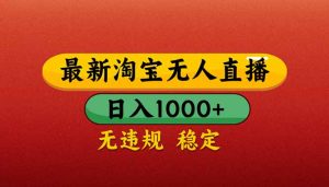 【最新】淘宝无人直播带货，日入1000+，不违规不封号，操作简单-KJ分享
