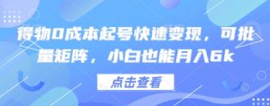 得物0成本起号快速变现，可批量矩阵，小白也能月入6k-KJ分享