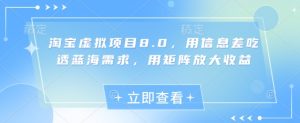淘宝虚拟项目8.0,用信息差吃透蓝海需求,用矩阵放大收益-KJ分享