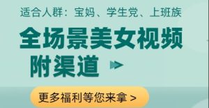 全场景美女视频制作，附渠道，当天变现-KJ分享