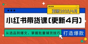 小红书带货课(更新4月),从选品到爆文,掌握批量铺货技巧,0到1打造爆款-KJ分享