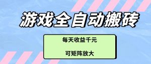 游戏全自动搬砖项目，每天收益千元，可矩阵放大-KJ分享