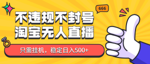 淘宝无人直播最新玩法，不违规不封号，只需挂机，稳定日入500+，新手也能当天开单！-KJ分享