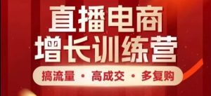 直播电商增长训练营，搞流量·高成交·多复购，快速上手有思路-KJ分享
