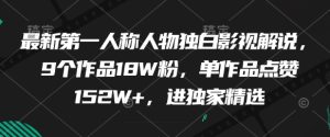 最新第一人称人物独白影视解说,9个作品18W粉,单作品点赞152W+,进独家精选-KJ分享