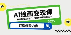 AI绘画变现课,绘画风格迁移设计,掌握IP账号运营技巧,打造爆款内容-KJ分享