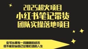 2025超火项目,副业最佳选择,小红书笔记带货团队实操落地项目,,轻松日入5张-KJ分享