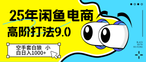 25年闲鱼电商高阶打法9.0 空手套白狼 新手轻松日入1000+-KJ分享