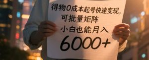 得物0成本起号快速变现,可批量矩阵,小白也能月入6000+-KJ分享