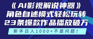 《AI影视解说神器》角色自述模式轻松玩转！23条爆款作品播放破万，3种…-KJ分享