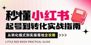 秒懂小红书-起号到转化实战指南,从转化模式到实操落地全攻略,让你破解流量玄学,做得有结果-KJ分享