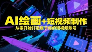AI绘画+短视频制作,从零开始打造属于你的短视频账号-KJ分享