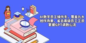 AI数字员工操作手,9大场景内容创作,省去高级员工工资,掌握GPT调数心流-KJ分享