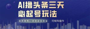 AI撸头条三天必起号，纯原创情感故事，每天搬砖十分钟，小白复制粘贴月…-KJ分享