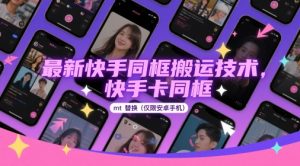 最新快手同框搬运技术,快手卡同框mt替换(仅限安卓手机)-KJ分享