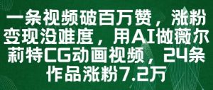 一条视频破百万赞,涨粉变现没难度,用AI做薇尔莉特CG动画视频,24条作品涨粉7.2W-KJ分享