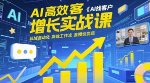 AI高效获客增长实战课,AI找客户 私域自动化 高效工作流 直播快变现-KJ分享